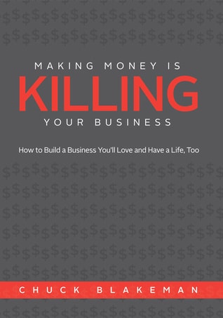 Book Highlight: Making Money Is Killing Your Business by Chuck Blakeman