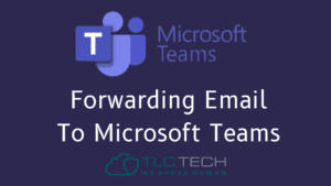 Forwarding Email To Microsoft Teams